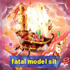 fatal model sit